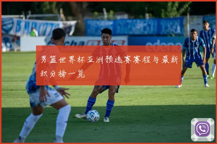 男篮世界杯亚洲预选赛赛程与最新积分榜一览
