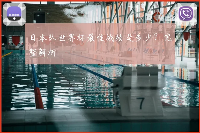 日本队世界杯最佳战绩是多少？完整解析
