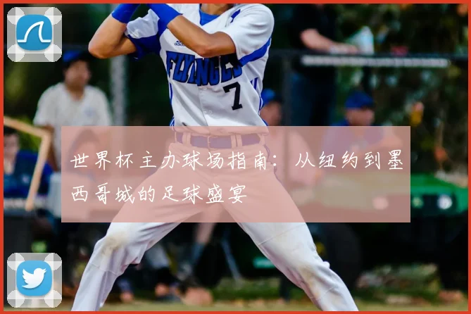 世界杯主办球场指南:从纽约到墨西哥城的足球盛宴